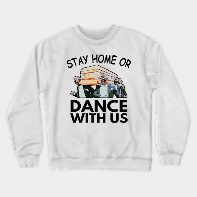 Coffin Dance Stay Home Or Dance With Us Funny Meme Gift Idea - Social Distancing Crewneck Sweatshirt by Redmart